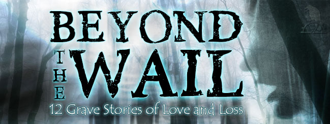 BEYOND THE WAIL: 12 Grave Stories of Love and Loss